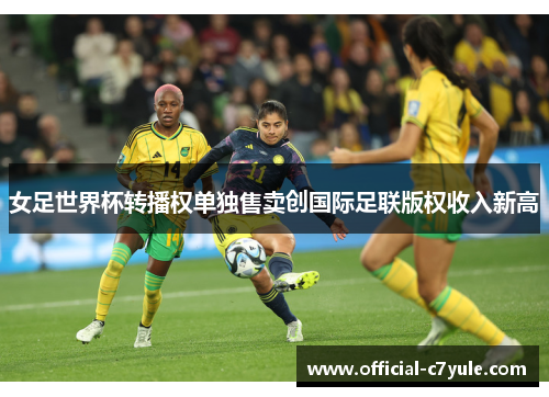 女足世界杯转播权单独售卖创国际足联版权收入新高