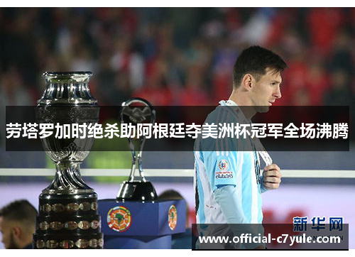 劳塔罗加时绝杀助阿根廷夺美洲杯冠军全场沸腾